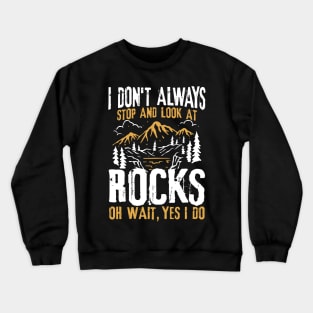 I Don't Always Stop and Look At Rocks Oh Wait, Yes I Do Crewneck Sweatshirt